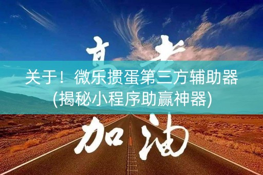 关于！微乐掼蛋第三方辅助器(揭秘小程序助赢神器)