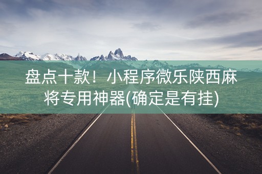 盘点十款！小程序微乐陕西麻将专用神器(确定是有挂)