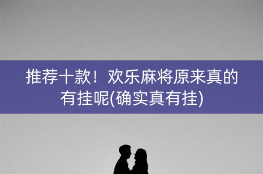 推荐十款！欢乐麻将原来真的有挂呢(确实真有挂)