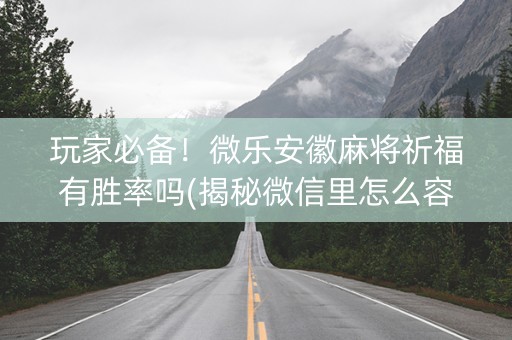 玩家必备！微乐安徽麻将祈福有胜率吗(揭秘微信里怎么容易赢)