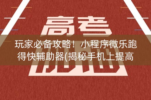玩家必备攻略！小程序微乐跑得快辅助器(揭秘手机上提高胜率)