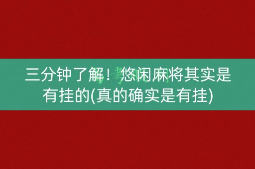三分钟了解！悠闲麻将其实是有挂的(真的确实是有挂)