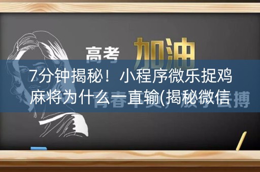 7分钟揭秘！小程序微乐捉鸡麻将为什么一直输(揭秘微信里攻略插件)