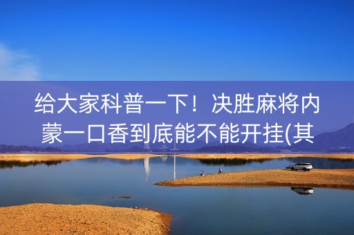 给大家科普一下！决胜麻将内蒙一口香到底能不能开挂(其实确实有挂)