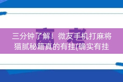三分钟了解！微友手机打麻将猫腻秘籍真的有挂(确实有挂吗)