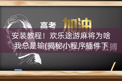安装教程！欢乐途游麻将为啥我总是输(揭秘小程序插件下载)