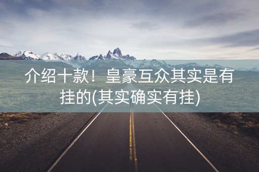 介绍十款！皇豪互众其实是有挂的(其实确实有挂)