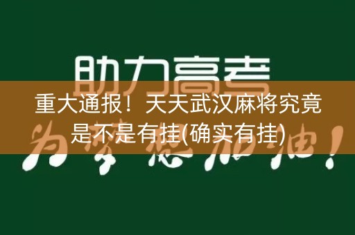 重大通报！天天武汉麻将究竟是不是有挂(确实有挂)