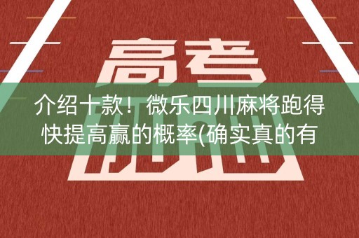 介绍十款！微乐四川麻将跑得快提高赢的概率(确实真的有挂)