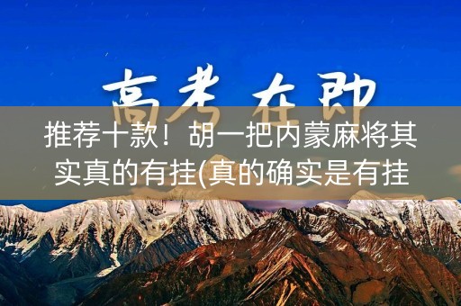 推荐十款！胡一把内蒙麻将其实真的有挂(真的确实是有挂)