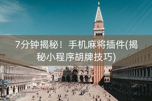 7分钟揭秘！手机麻将插件(揭秘小程序胡牌技巧)