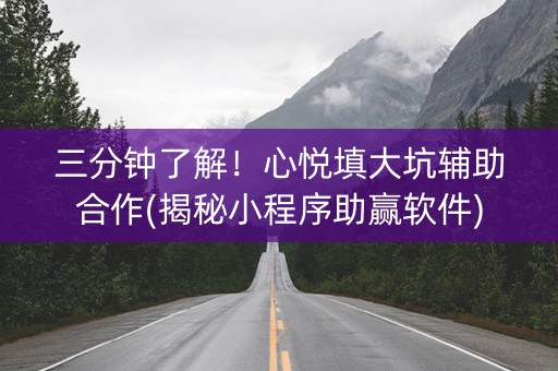 三分钟了解！心悦填大坑辅助合作(揭秘小程序助赢软件)