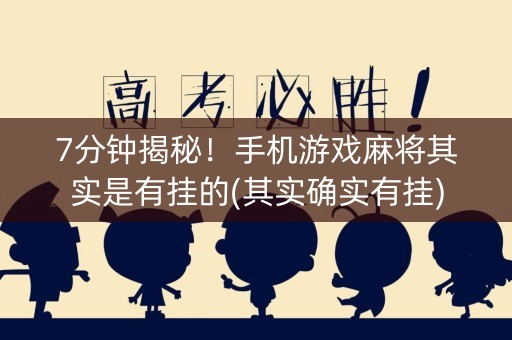 7分钟揭秘！手机游戏麻将其实是有挂的(其实确实有挂)