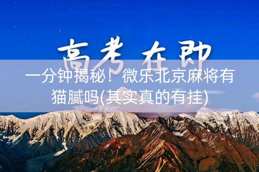 一分钟揭秘！微乐北京麻将有猫腻吗(其实真的有挂)