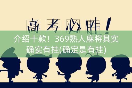 介绍十款！369熟人麻将其实确实有挂(确定是有挂)