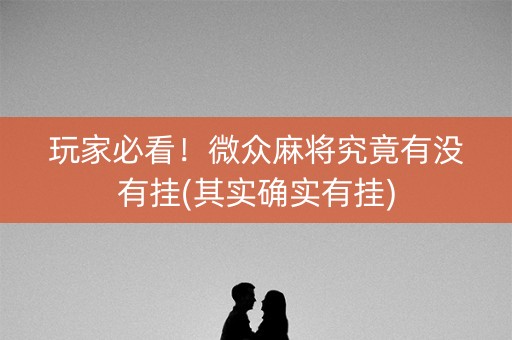 玩家必看！微众麻将究竟有没有挂(其实确实有挂)
