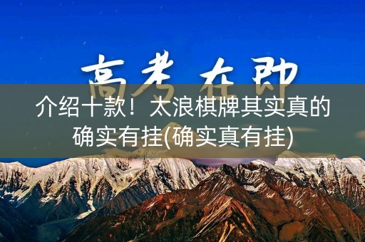介绍十款！太浪棋牌其实真的确实有挂(确实真有挂)