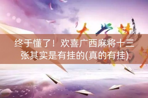终于懂了！欢喜广西麻将十三张其实是有挂的(真的有挂)