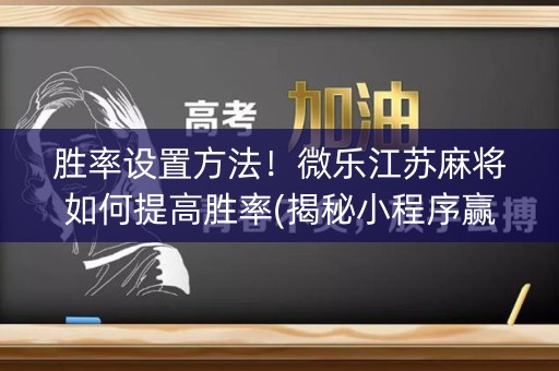 胜率设置方法！微乐江苏麻将如何提高胜率(揭秘小程序赢牌技巧)