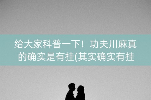 给大家科普一下！功夫川麻真的确实是有挂(其实确实有挂)