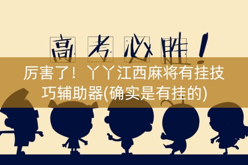 厉害了！丫丫江西麻将有挂技巧辅助器(确实是有挂的)