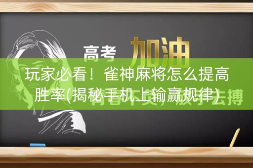 玩家必看！雀神麻将怎么提高胜率(揭秘手机上输赢规律)