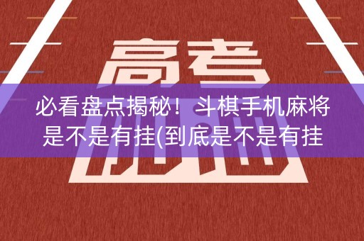 必看盘点揭秘！斗棋手机麻将是不是有挂(到底是不是有挂)