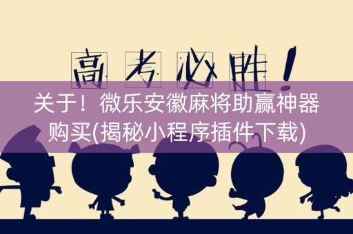 关于！微乐安徽麻将助赢神器购买(揭秘小程序插件下载)