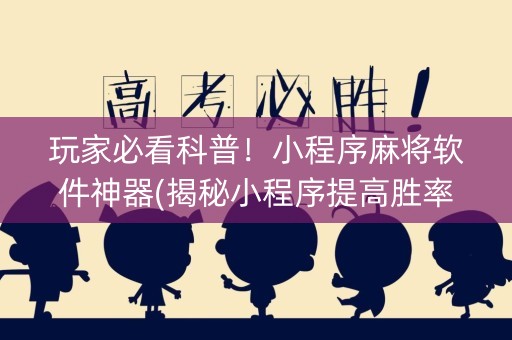 玩家必看科普！小程序麻将软件神器(揭秘小程序提高胜率)