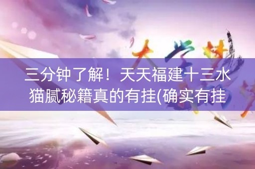 三分钟了解！天天福建十三水猫腻秘籍真的有挂(确实有挂)
