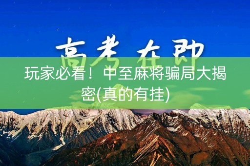 玩家必看！中至麻将骗局大揭密(真的有挂)