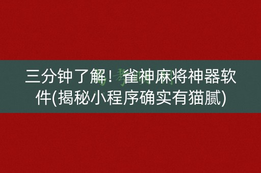 三分钟了解！雀神麻将神器软件(揭秘小程序确实有猫腻)