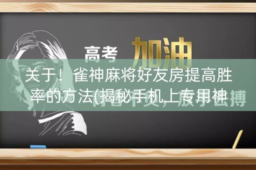 关于！雀神麻将好友房提高胜率的方法(揭秘手机上专用神器)