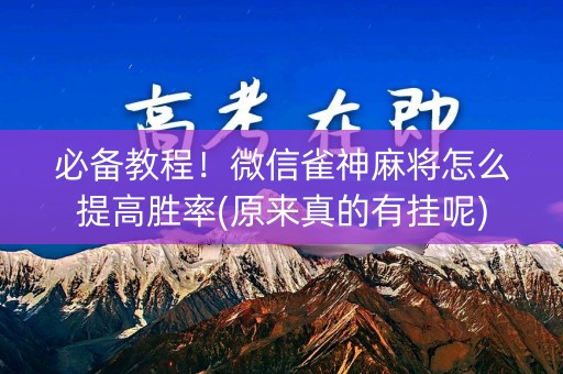 必备教程！微信雀神麻将怎么提高胜率(原来真的有挂呢)
