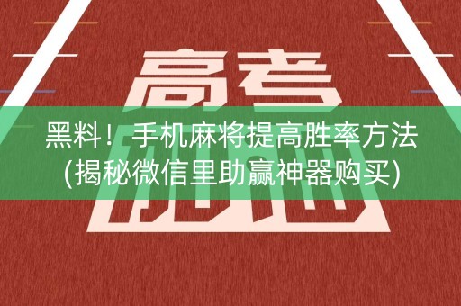 黑料！手机麻将提高胜率方法(揭秘微信里助赢神器购买)
