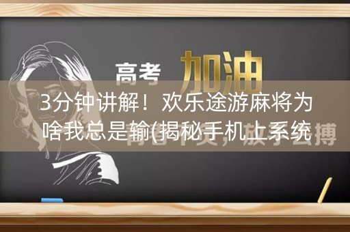 3分钟讲解！欢乐途游麻将为啥我总是输(揭秘手机上系统发好牌)