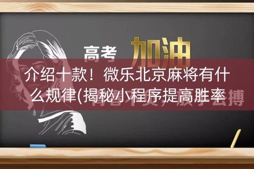 介绍十款！微乐北京麻将有什么规律(揭秘小程序提高胜率)