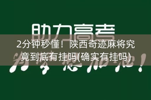2分钟秒懂！陕西奇迹麻将究竟到底有挂吗(确实有挂吗)
