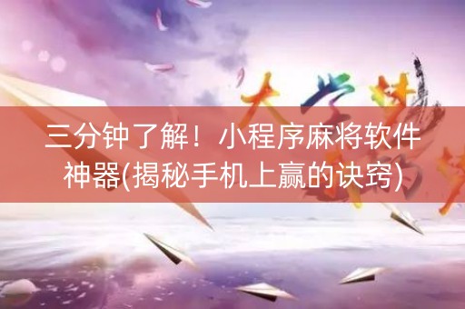 三分钟了解！小程序麻将软件神器(揭秘手机上赢的诀窍)