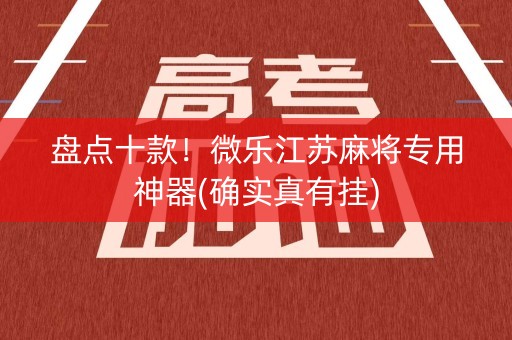 盘点十款！微乐江苏麻将专用神器(确实真有挂)
