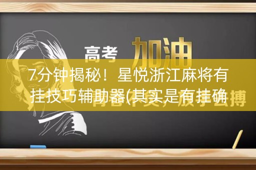 7分钟揭秘！星悦浙江麻将有挂技巧辅助器(其实是有挂确实有挂)