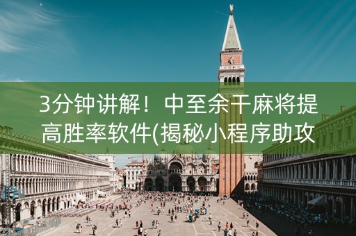 3分钟讲解！中至余干麻将提高胜率软件(揭秘小程序助攻神器)