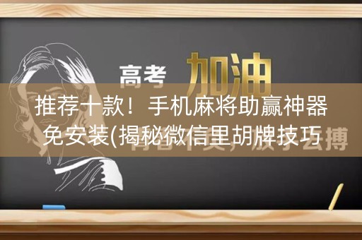 推荐十款！手机麻将助赢神器免安装(揭秘微信里胡牌技巧)