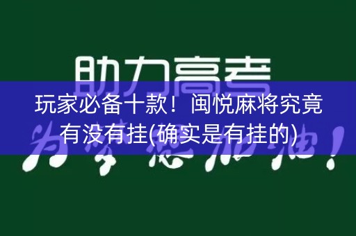 玩家必备十款！闽悦麻将究竟有没有挂(确实是有挂的)