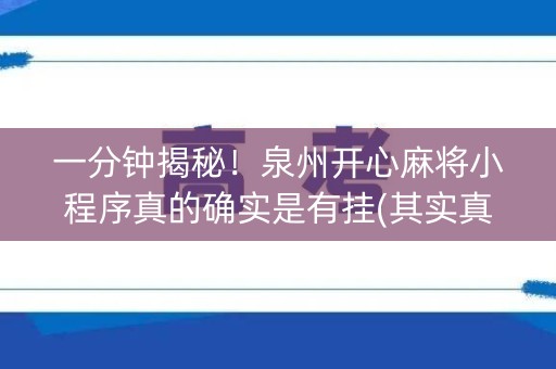 一分钟揭秘！泉州开心麻将小程序真的确实是有挂(其实真的有挂)