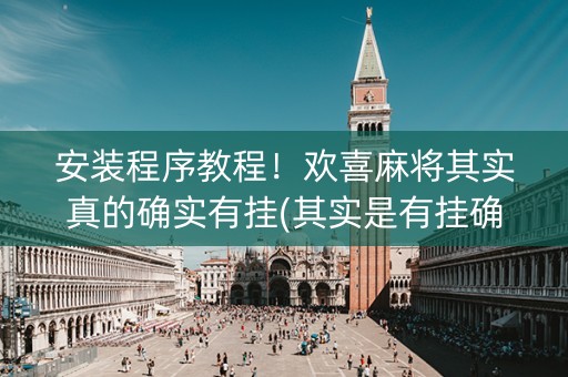 安装程序教程！欢喜麻将其实真的确实有挂(其实是有挂确实有挂)