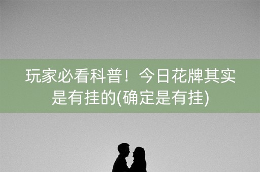 玩家必看科普！今日花牌其实是有挂的(确定是有挂)