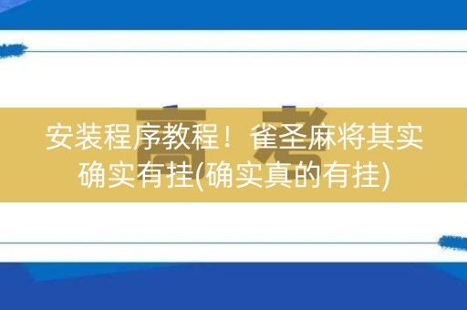 安装程序教程！雀圣麻将其实确实有挂(确实真的有挂)