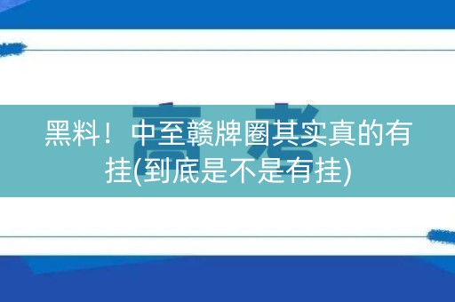 黑料！中至赣牌圈其实真的有挂(到底是不是有挂)