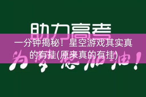 一分钟揭秘！星空游戏其实真的有挂(原来真的有挂)